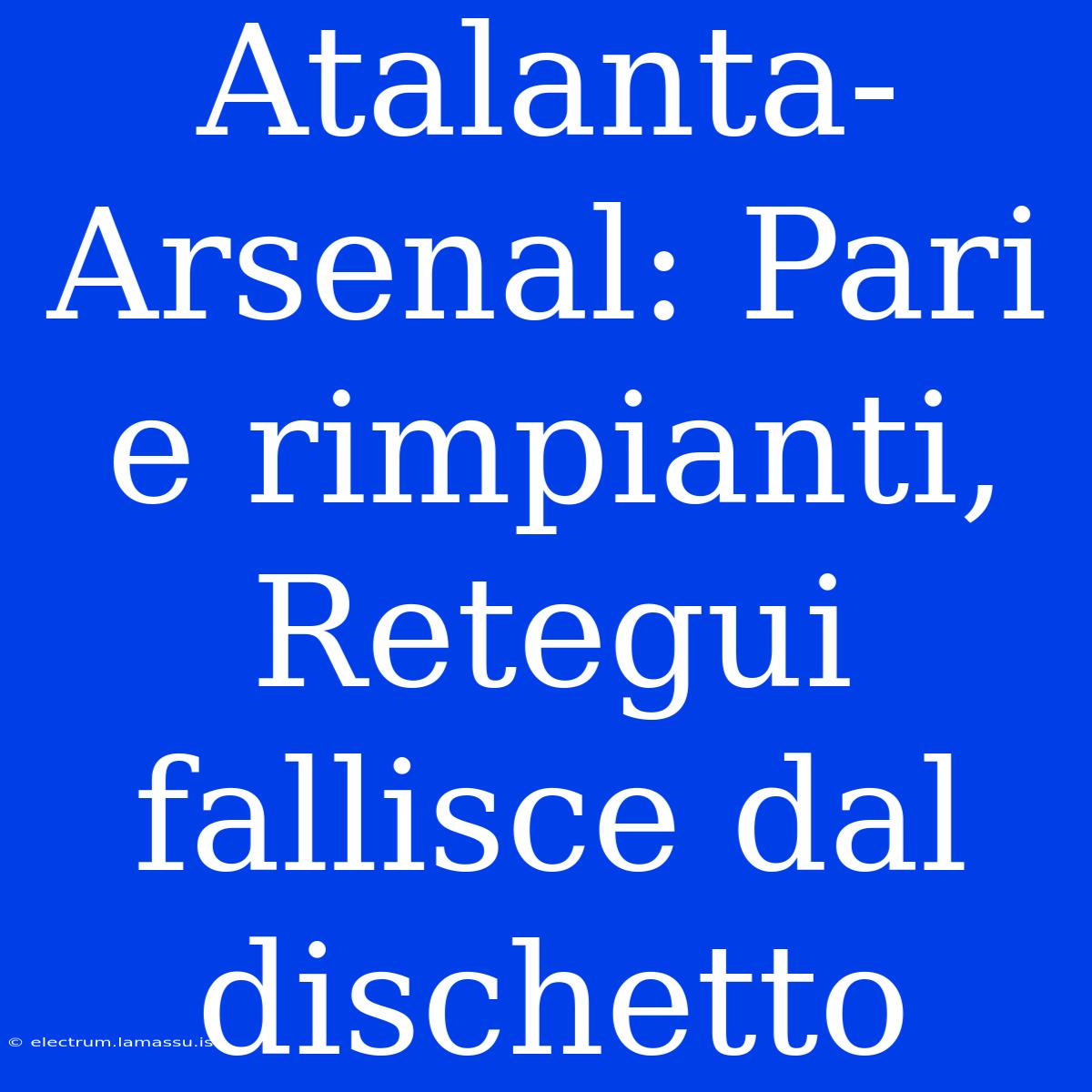 Atalanta-Arsenal: Pari E Rimpianti, Retegui Fallisce Dal Dischetto