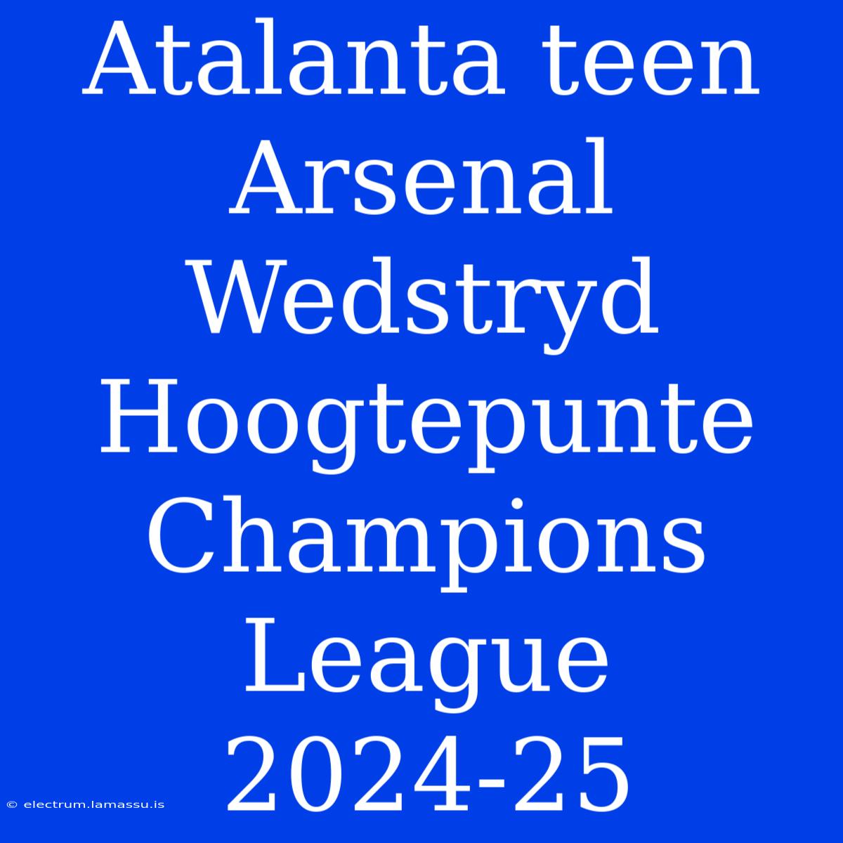 Atalanta Teen Arsenal Wedstryd Hoogtepunte Champions League 2024-25 