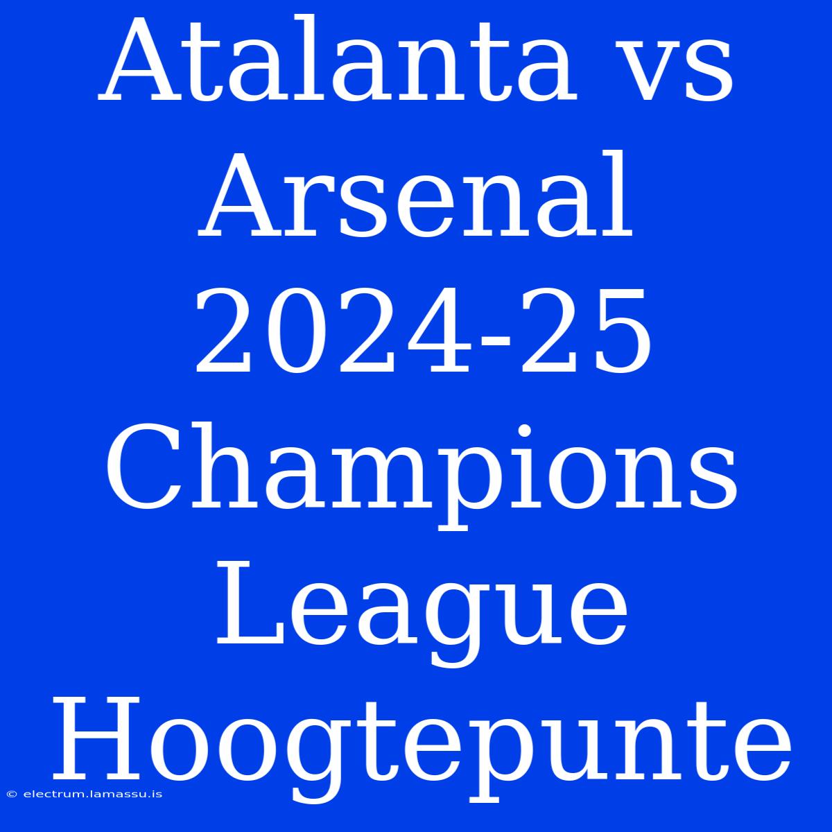 Atalanta Vs Arsenal 2024-25 Champions League Hoogtepunte