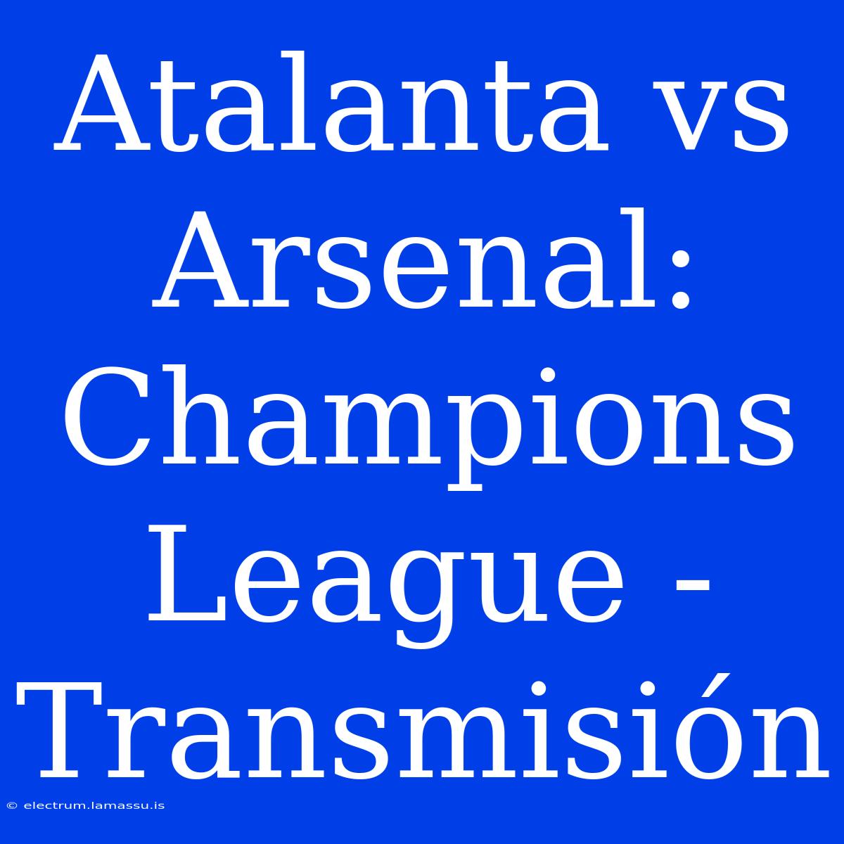 Atalanta Vs Arsenal: Champions League - Transmisión