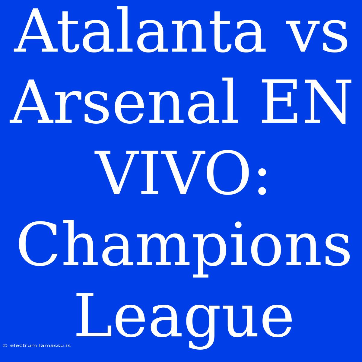 Atalanta Vs Arsenal EN VIVO: Champions League