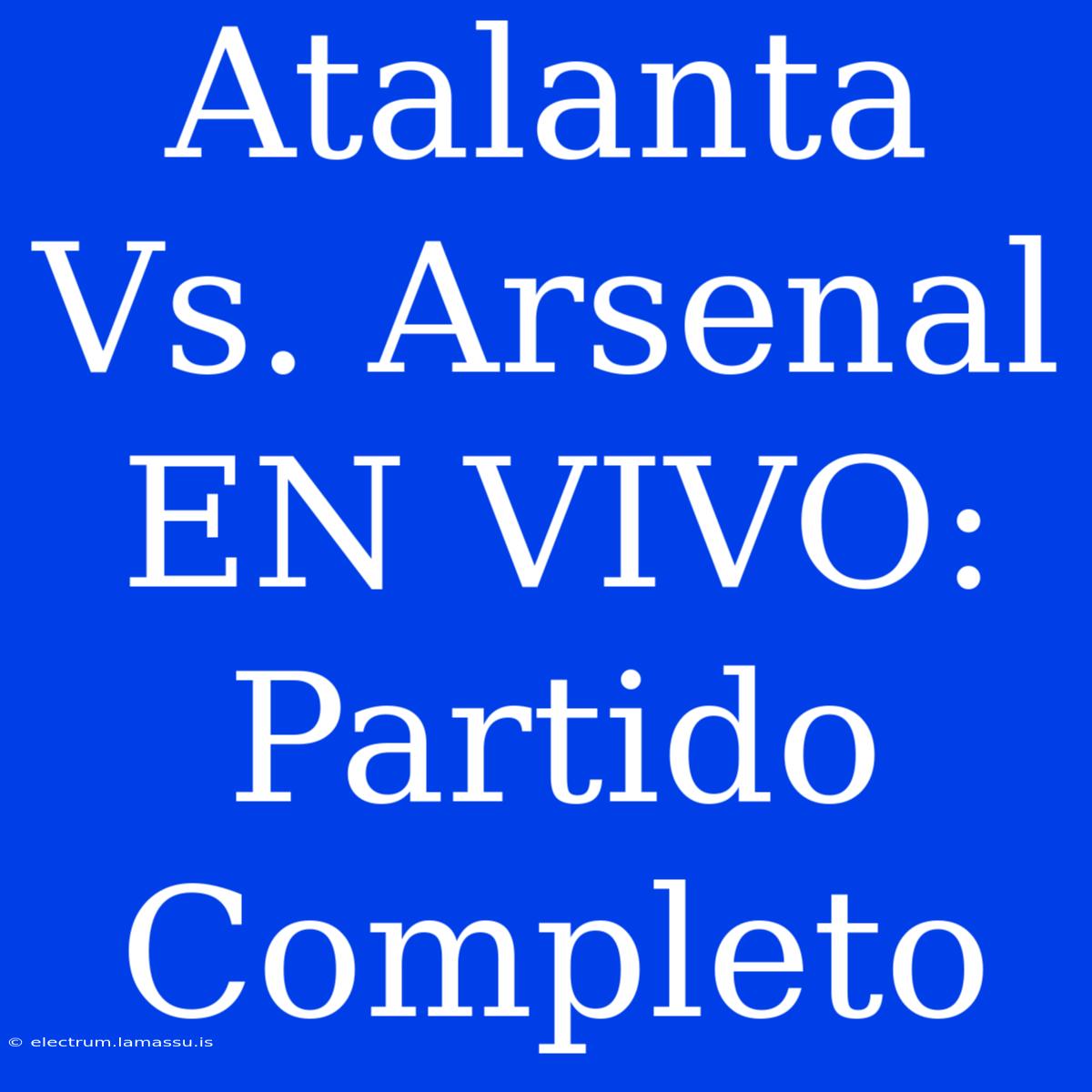 Atalanta Vs. Arsenal EN VIVO: Partido Completo