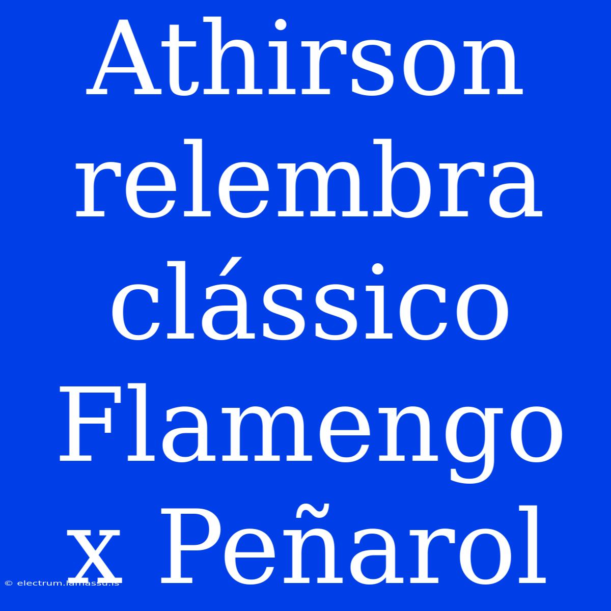 Athirson Relembra Clássico Flamengo X Peñarol