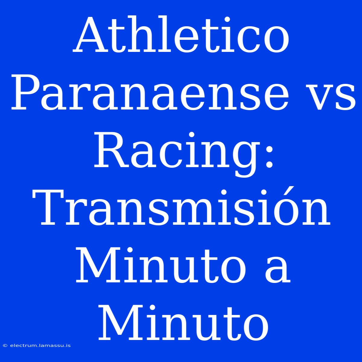 Athletico Paranaense Vs Racing: Transmisión Minuto A Minuto