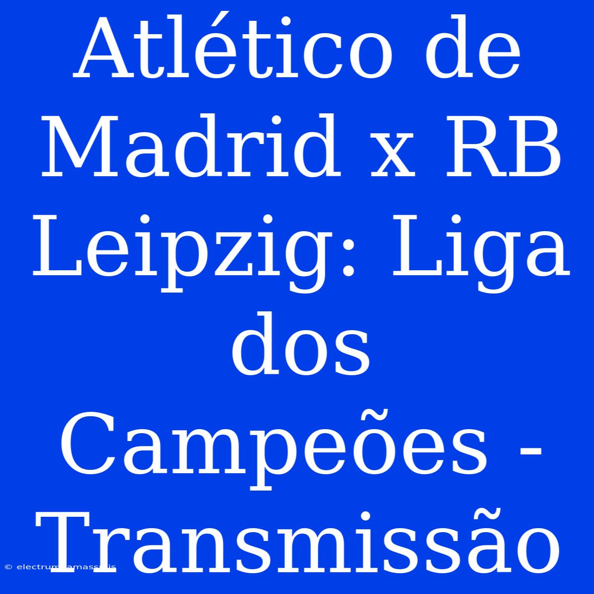 Atlético De Madrid X RB Leipzig: Liga Dos Campeões - Transmissão