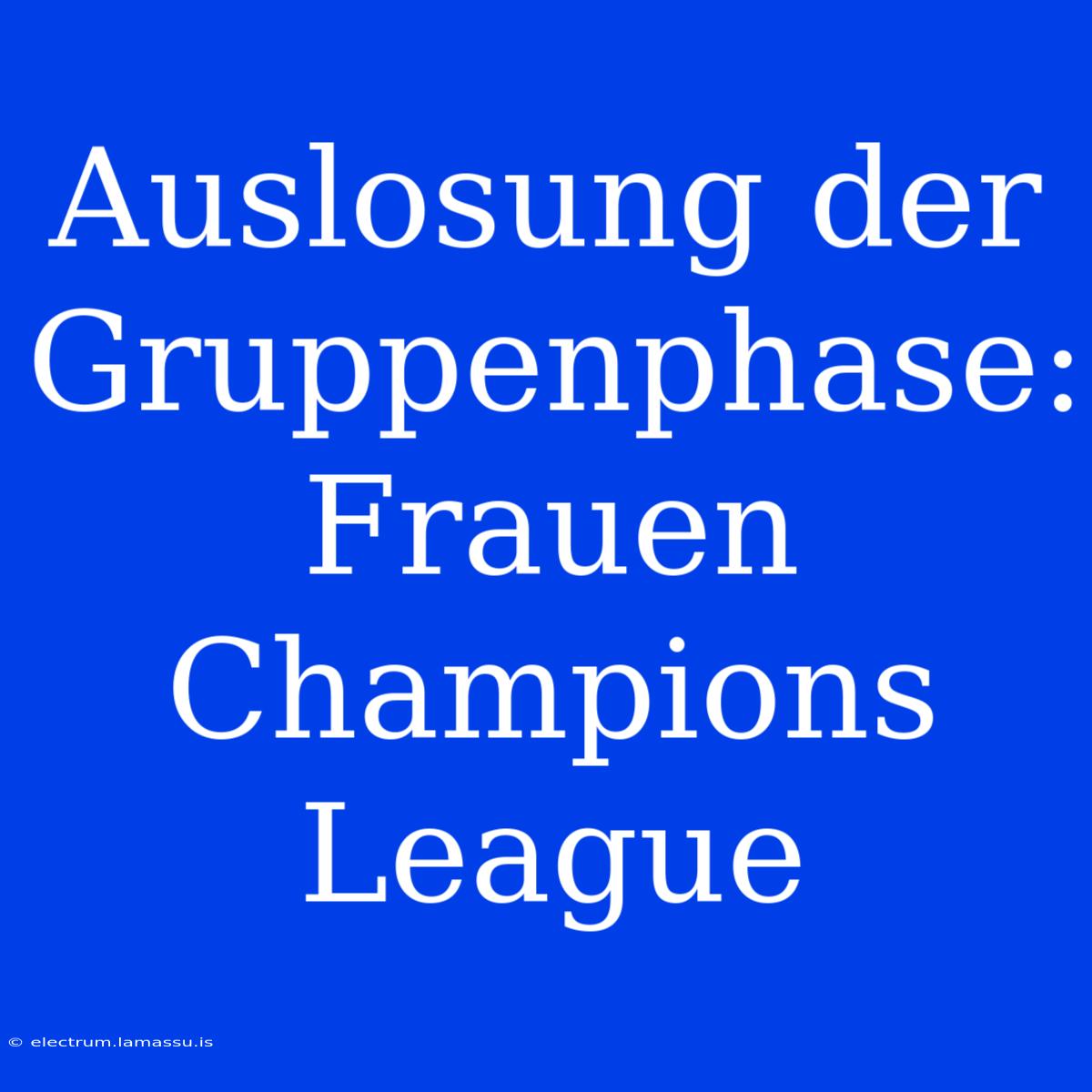 Auslosung Der Gruppenphase: Frauen Champions League