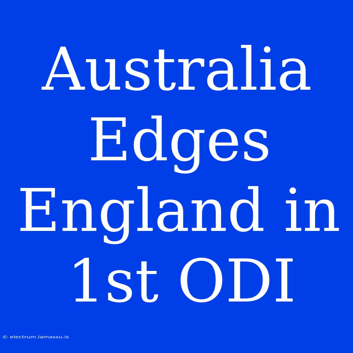 Australia Edges England In 1st ODI