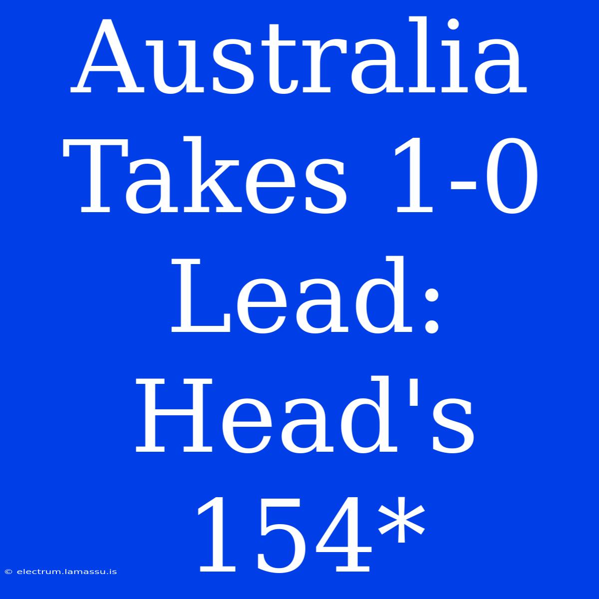 Australia Takes 1-0 Lead: Head's 154*