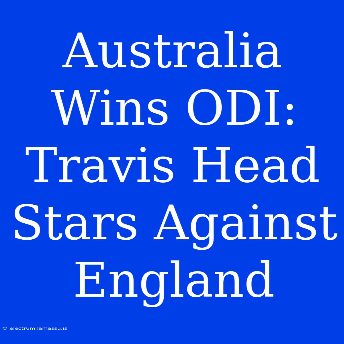 Australia Wins ODI: Travis Head Stars Against England