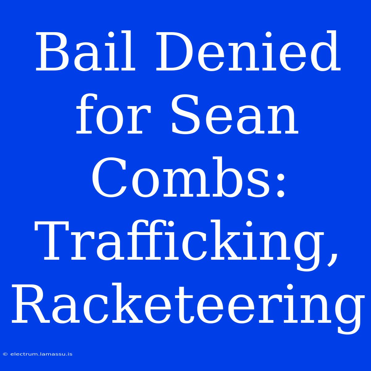 Bail Denied For Sean Combs: Trafficking, Racketeering