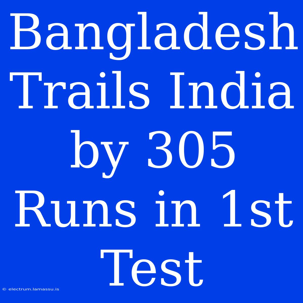 Bangladesh Trails India By 305 Runs In 1st Test