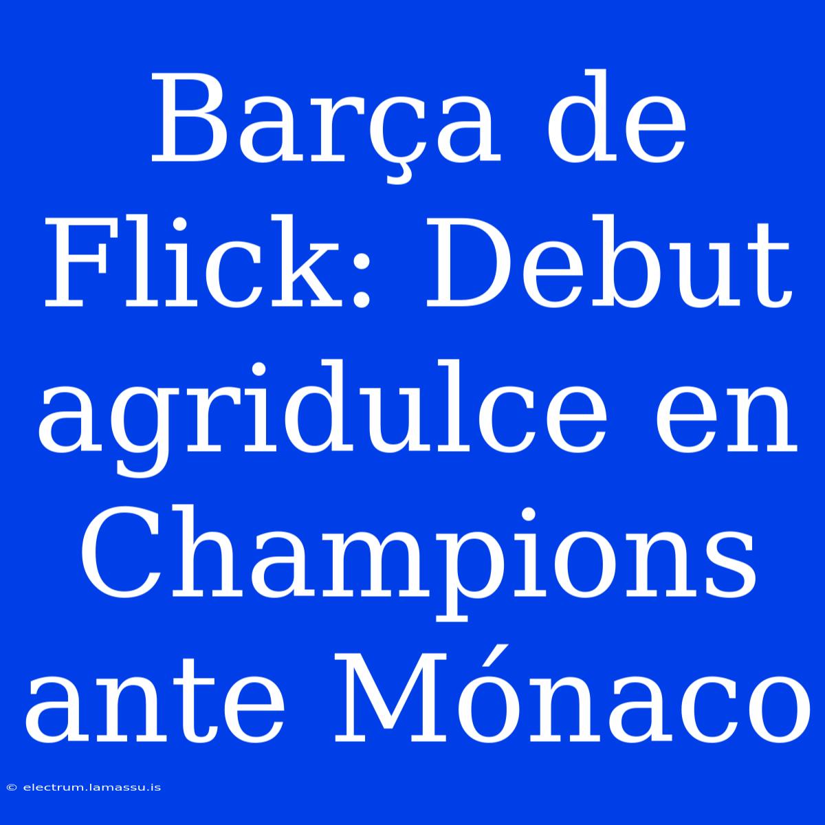 Barça De Flick: Debut Agridulce En Champions Ante Mónaco