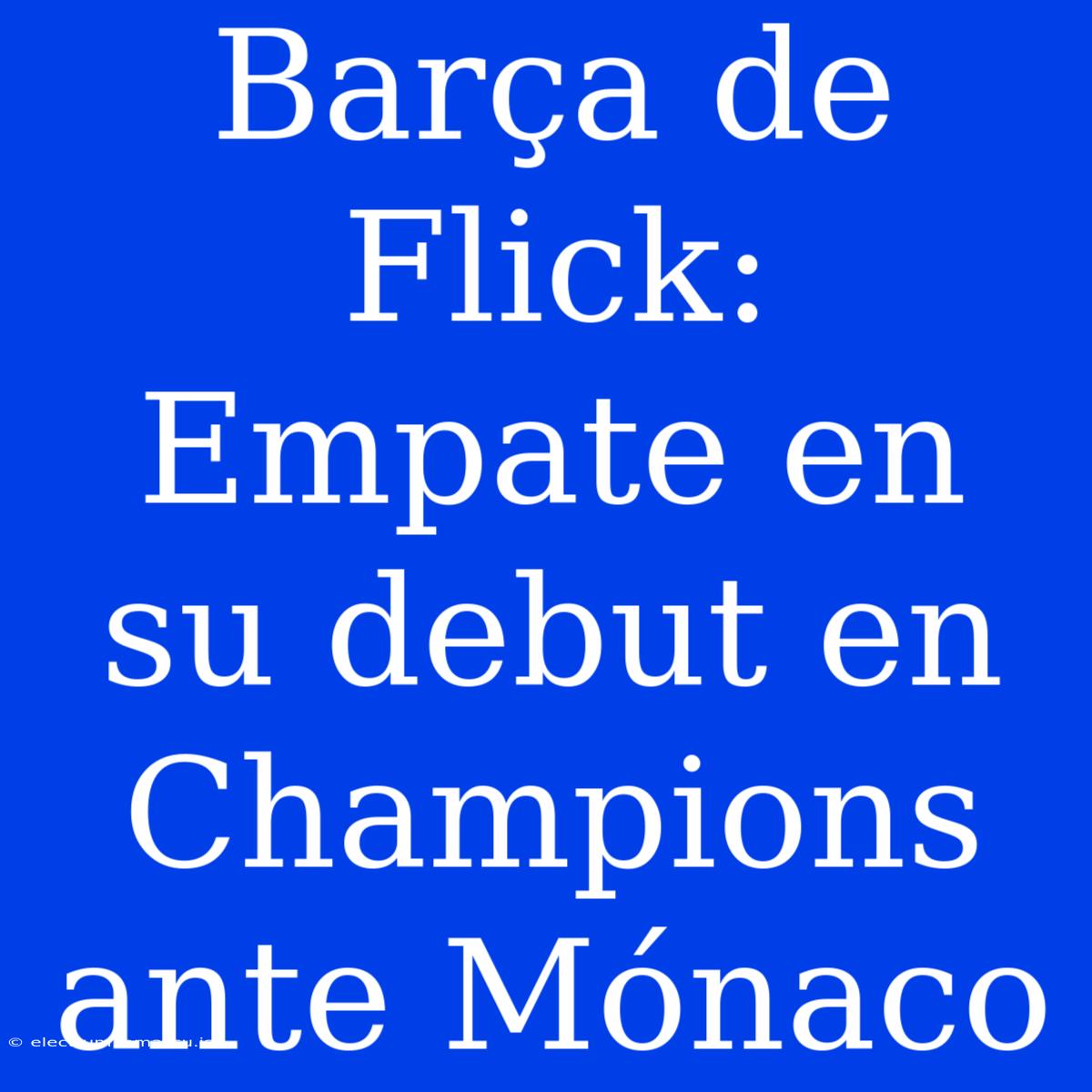 Barça De Flick: Empate En Su Debut En Champions Ante Mónaco