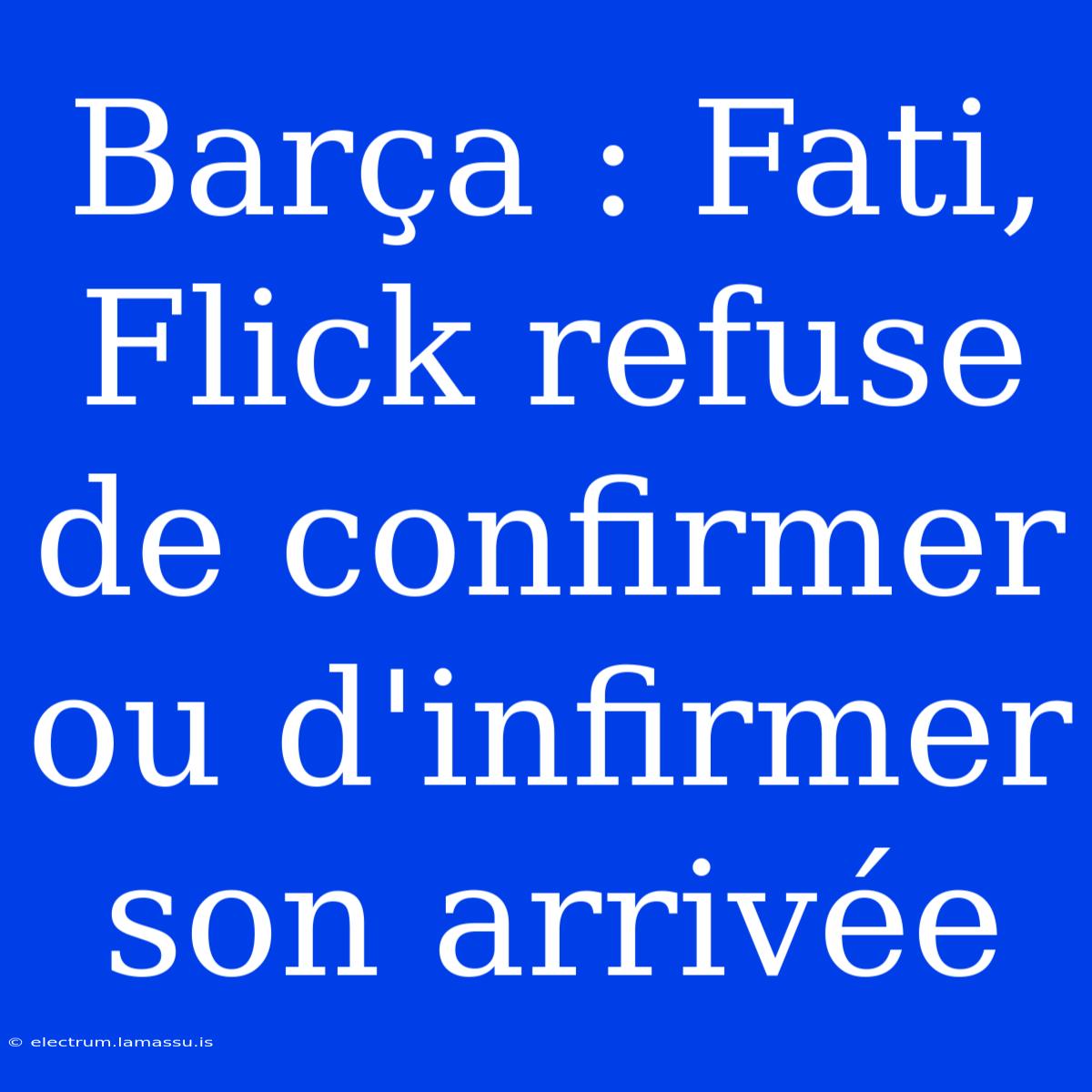 Barça : Fati, Flick Refuse De Confirmer Ou D'infirmer Son Arrivée