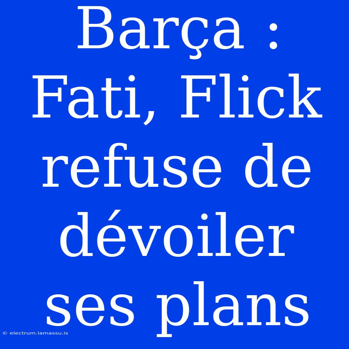 Barça : Fati, Flick Refuse De Dévoiler Ses Plans