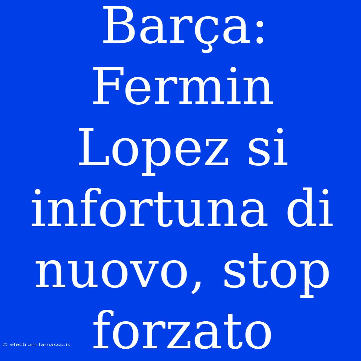 Barça: Fermin Lopez Si Infortuna Di Nuovo, Stop Forzato