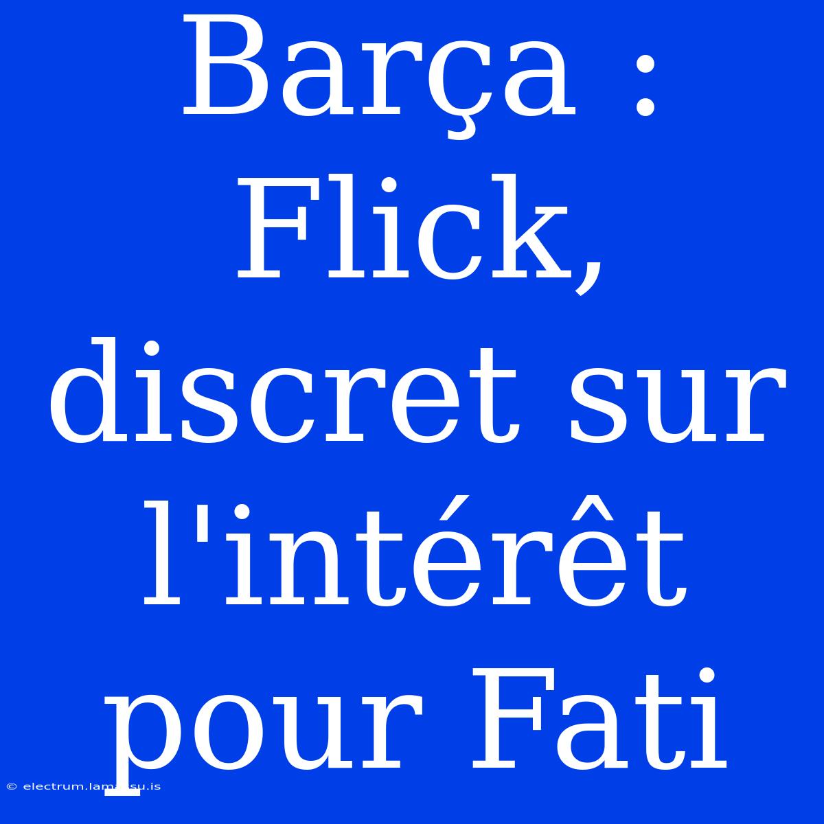 Barça : Flick, Discret Sur L'intérêt Pour Fati 