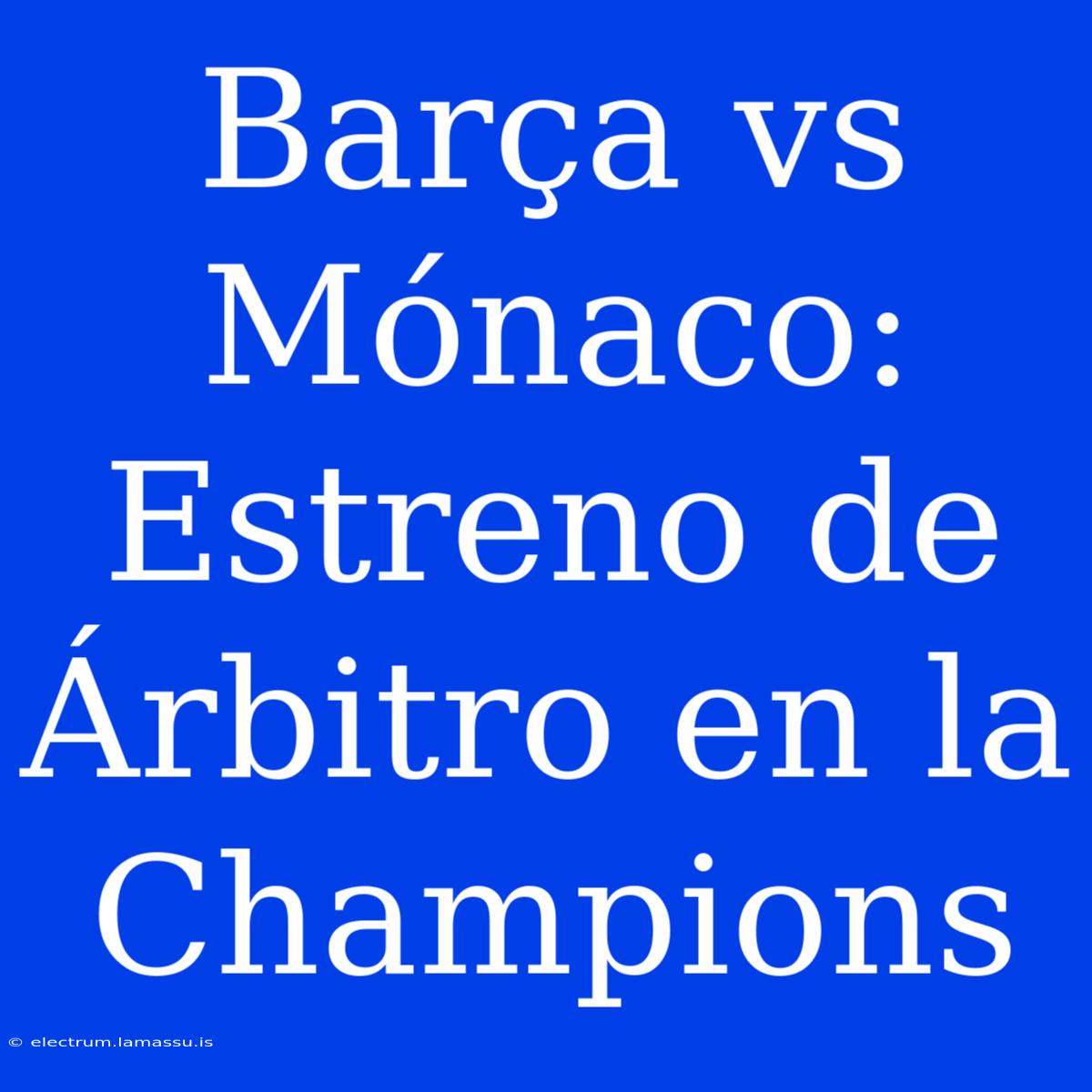 Barça Vs Mónaco: Estreno De Árbitro En La Champions