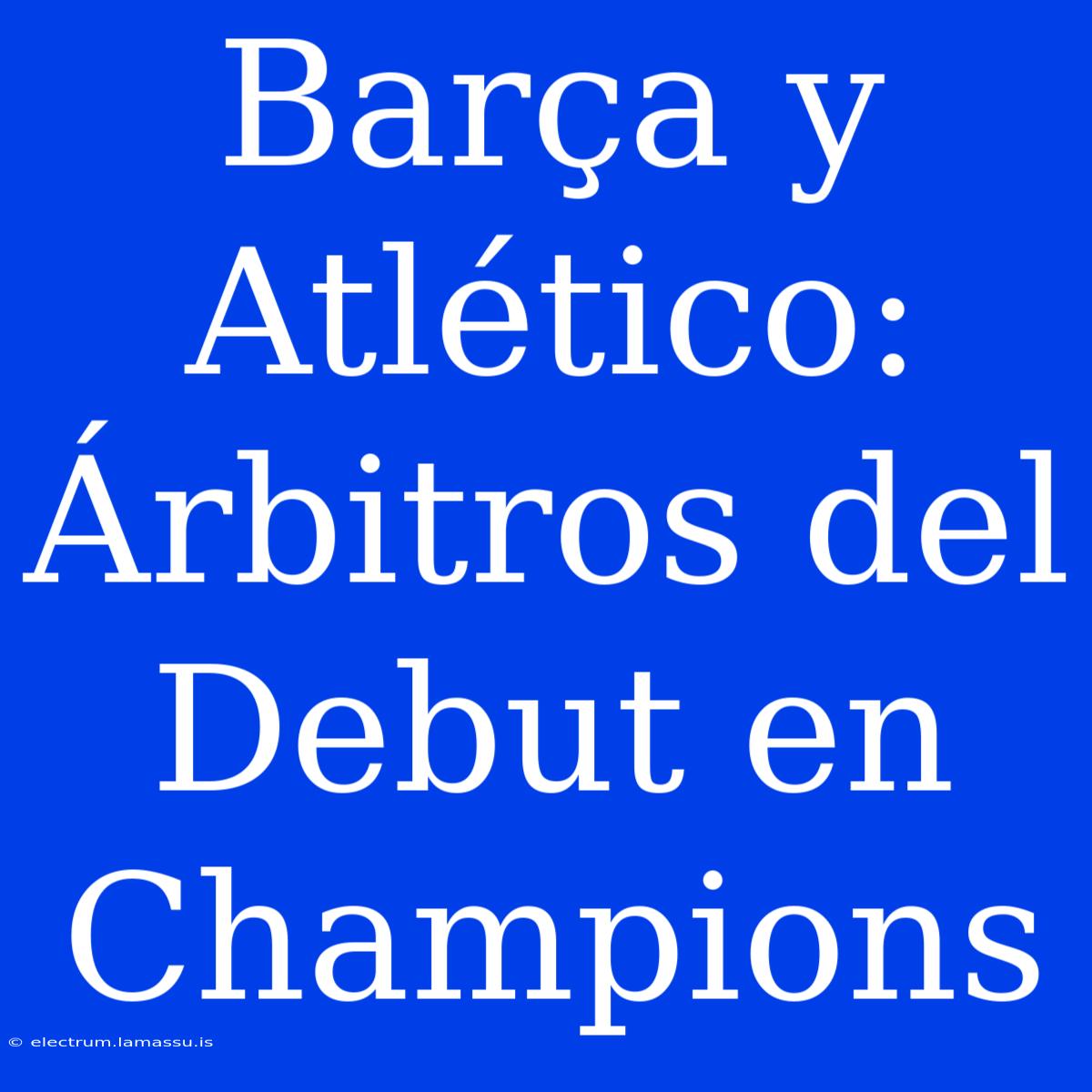 Barça Y Atlético: Árbitros Del Debut En Champions