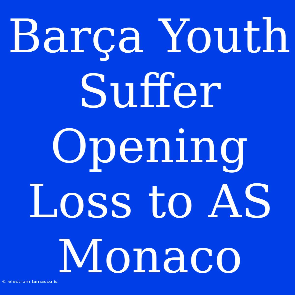 Barça Youth Suffer Opening Loss To AS Monaco