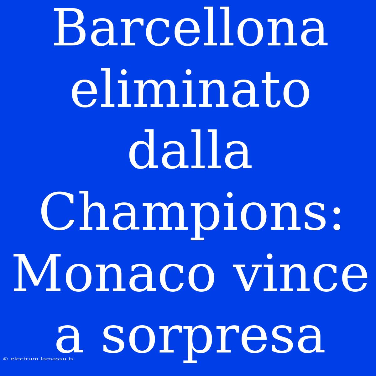 Barcellona Eliminato Dalla Champions: Monaco Vince A Sorpresa