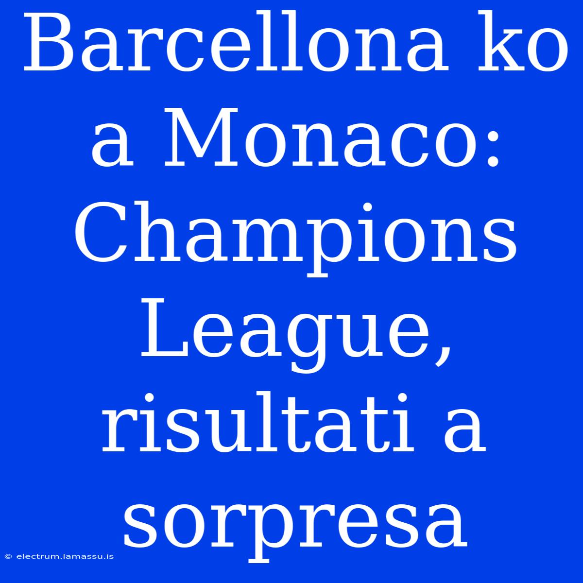 Barcellona Ko A Monaco: Champions League, Risultati A Sorpresa