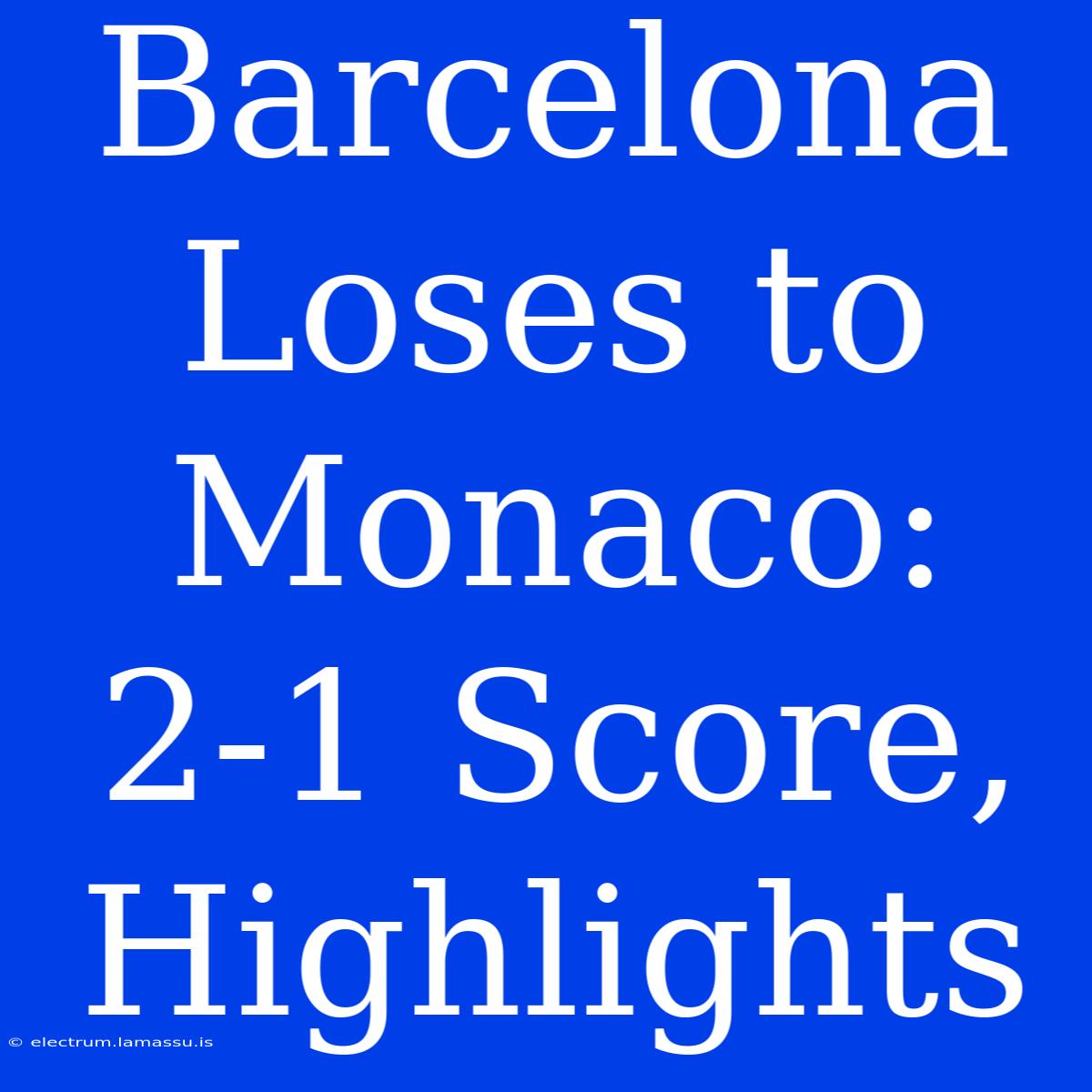 Barcelona Loses To Monaco: 2-1 Score, Highlights