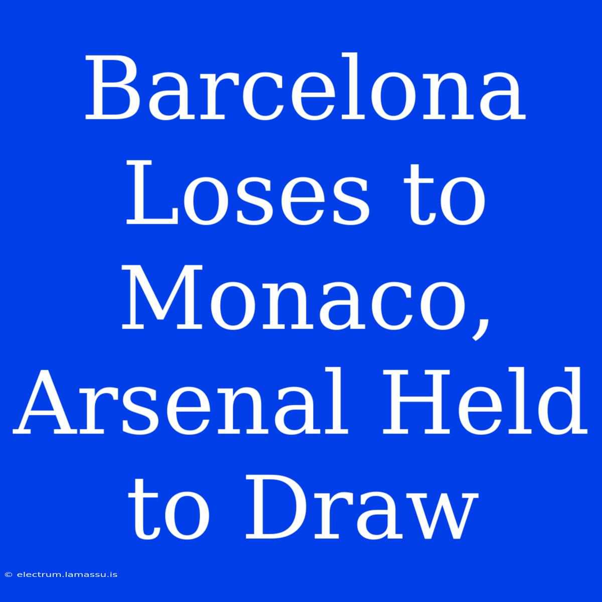 Barcelona Loses To Monaco, Arsenal Held To Draw