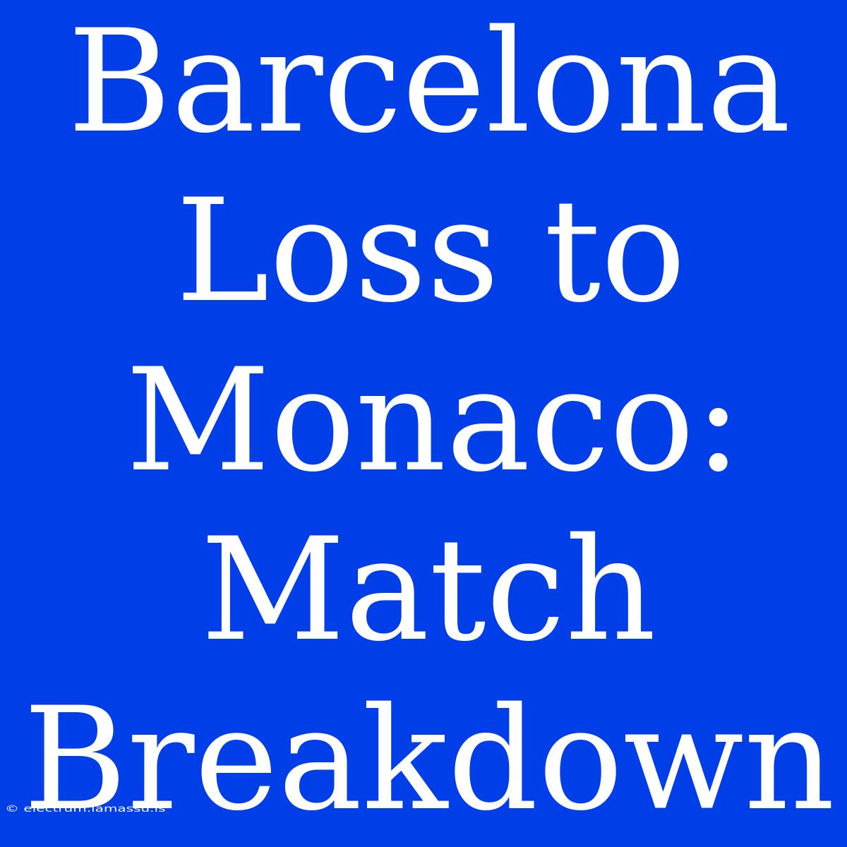 Barcelona Loss To Monaco: Match Breakdown