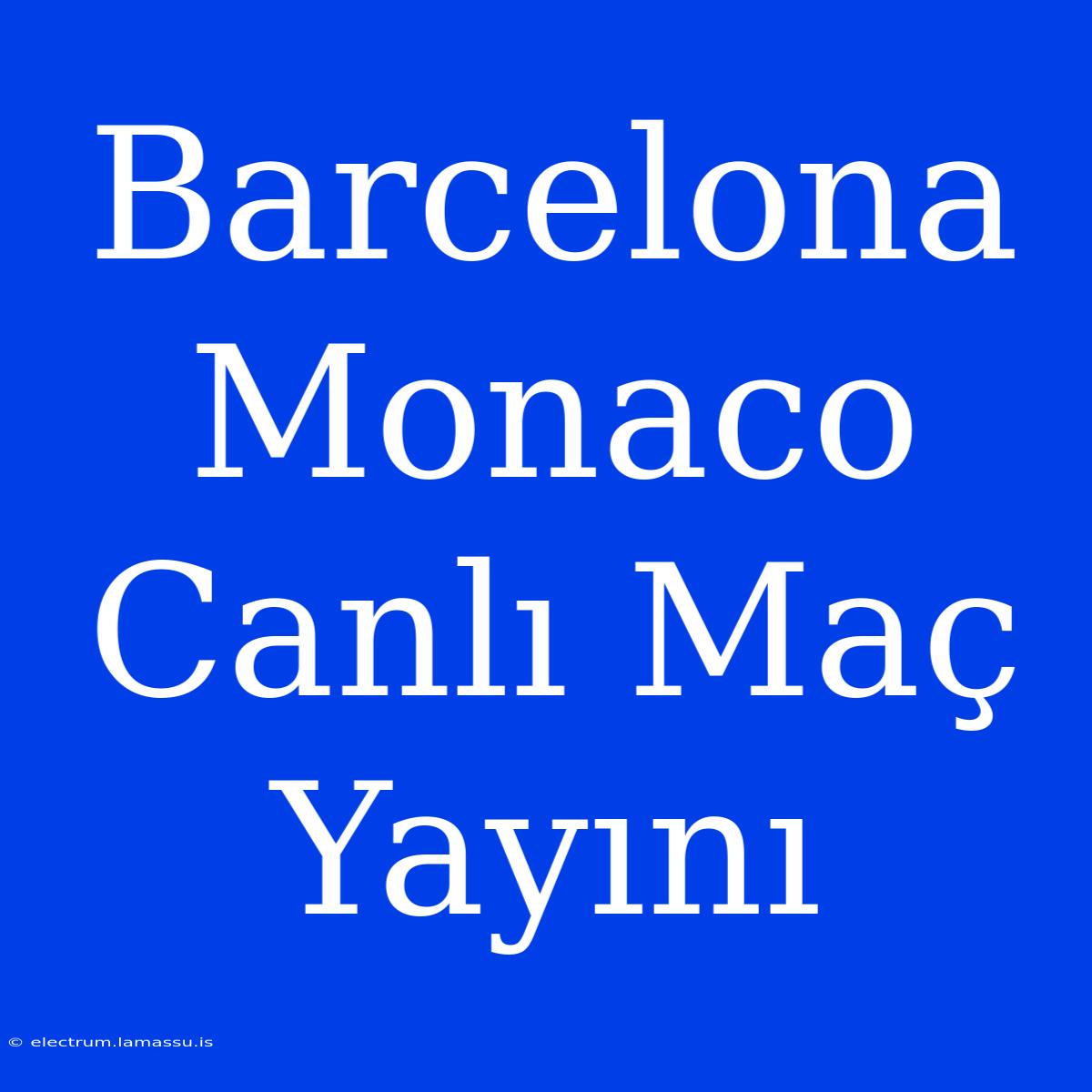 Barcelona Monaco Canlı Maç Yayını