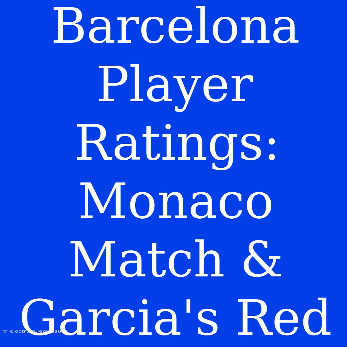 Barcelona Player Ratings: Monaco Match & Garcia's Red