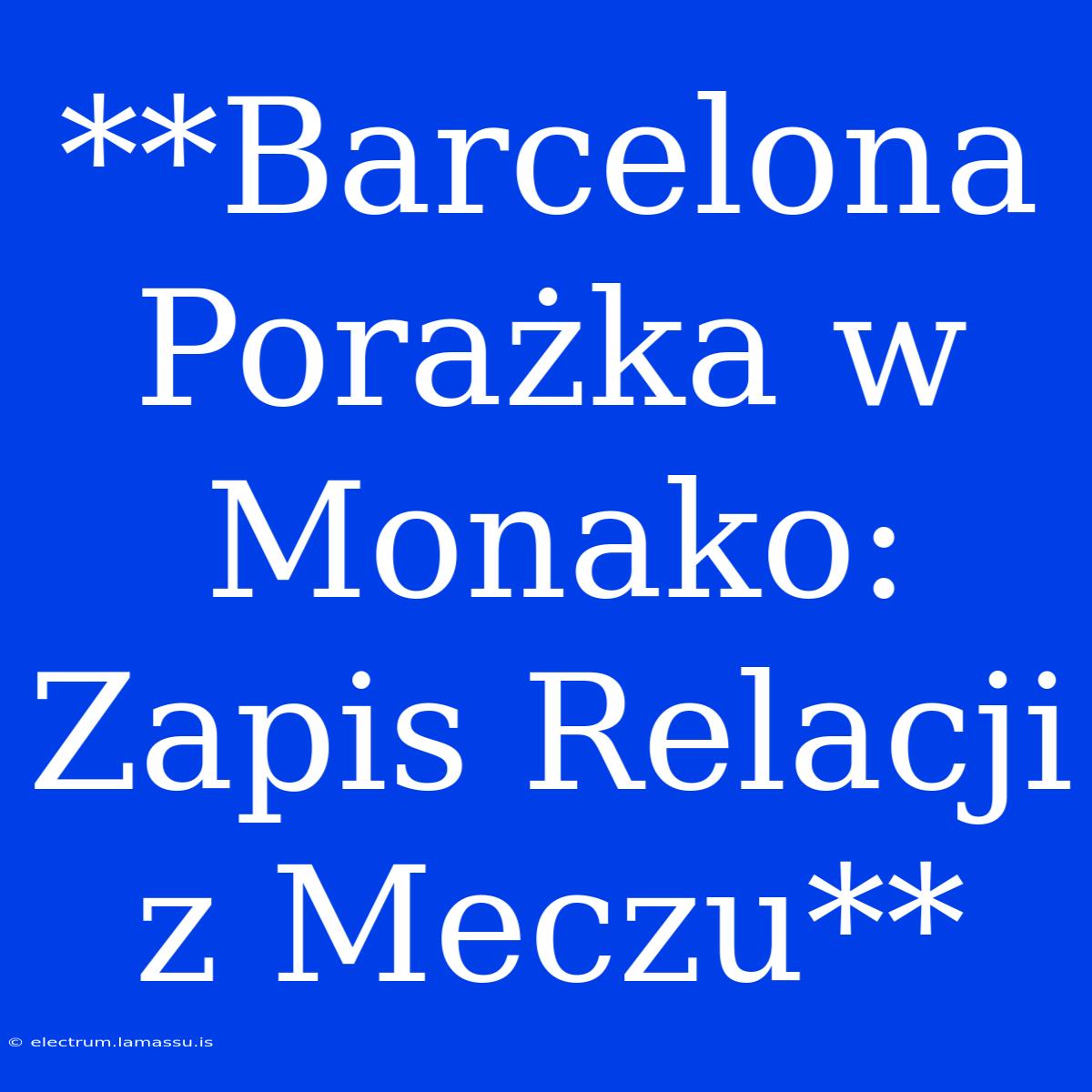 **Barcelona Porażka W Monako: Zapis Relacji Z Meczu**