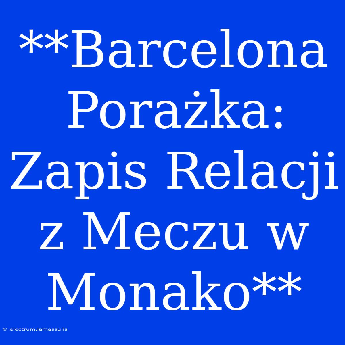 **Barcelona Porażka: Zapis Relacji Z Meczu W Monako**