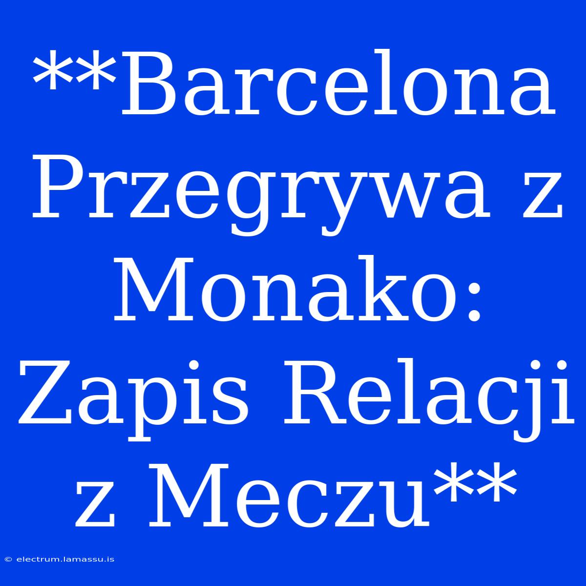 **Barcelona Przegrywa Z Monako: Zapis Relacji Z Meczu**