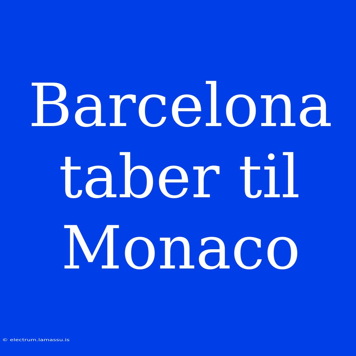 Barcelona Taber Til Monaco