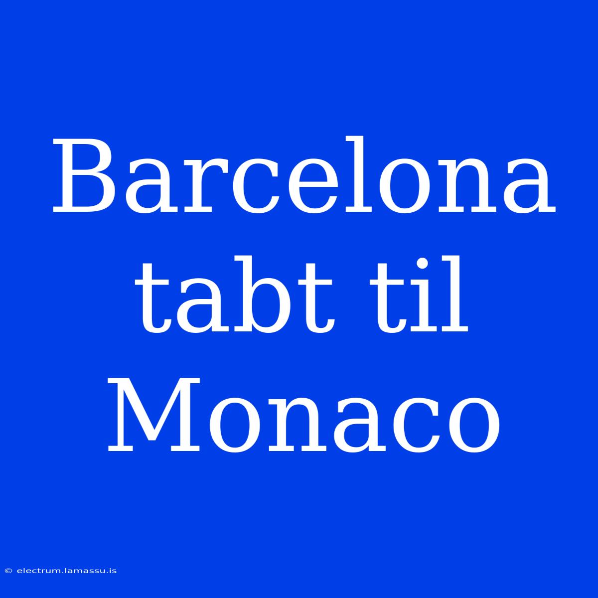 Barcelona Tabt Til Monaco