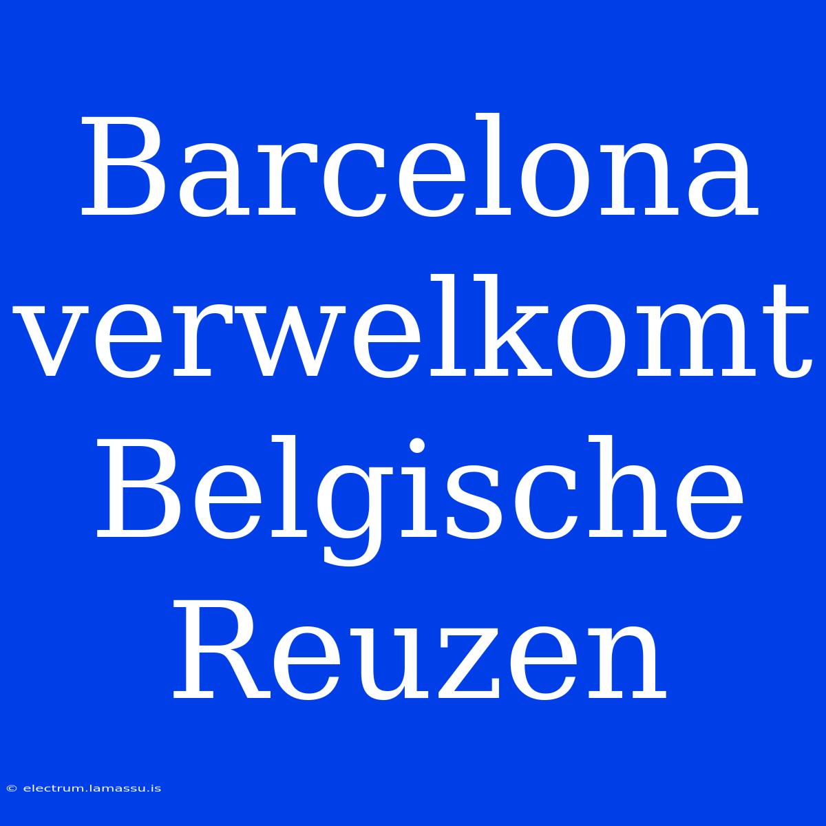 Barcelona Verwelkomt Belgische Reuzen