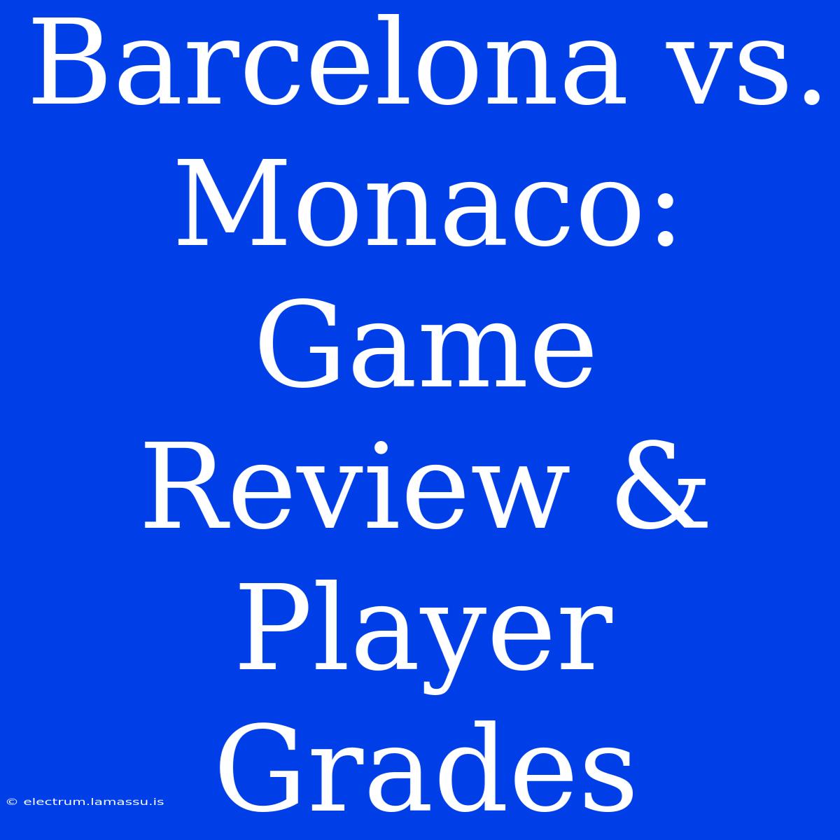 Barcelona Vs. Monaco: Game Review & Player Grades