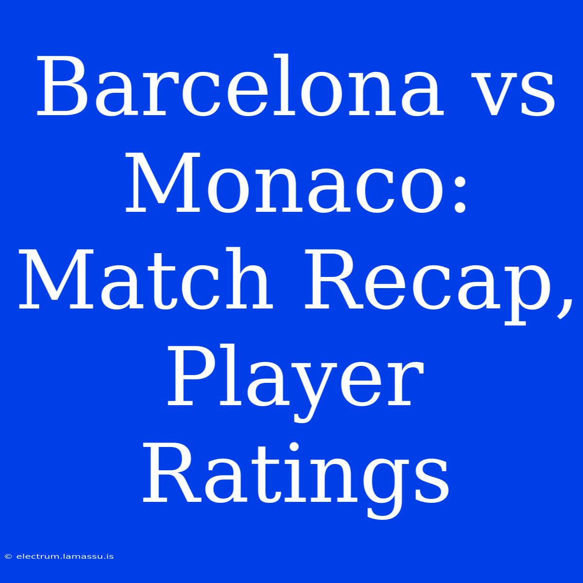 Barcelona Vs Monaco: Match Recap, Player Ratings