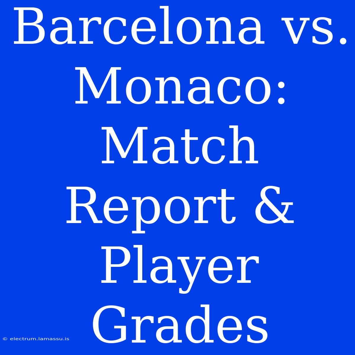 Barcelona Vs. Monaco: Match Report & Player Grades