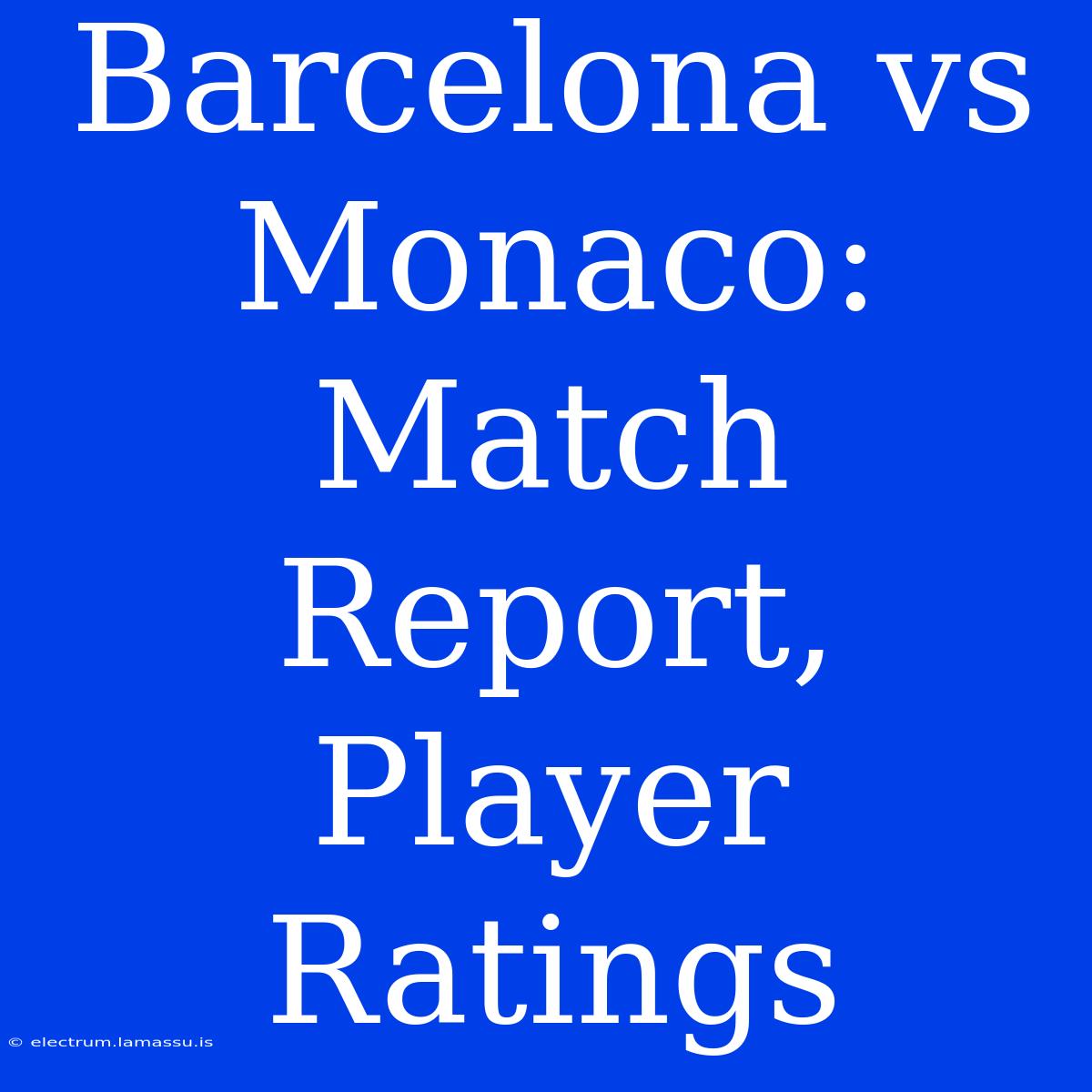 Barcelona Vs Monaco: Match Report, Player Ratings 