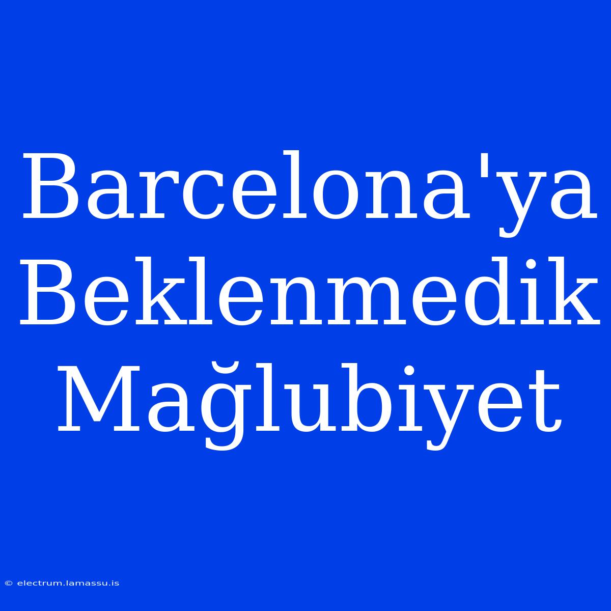 Barcelona'ya Beklenmedik Mağlubiyet