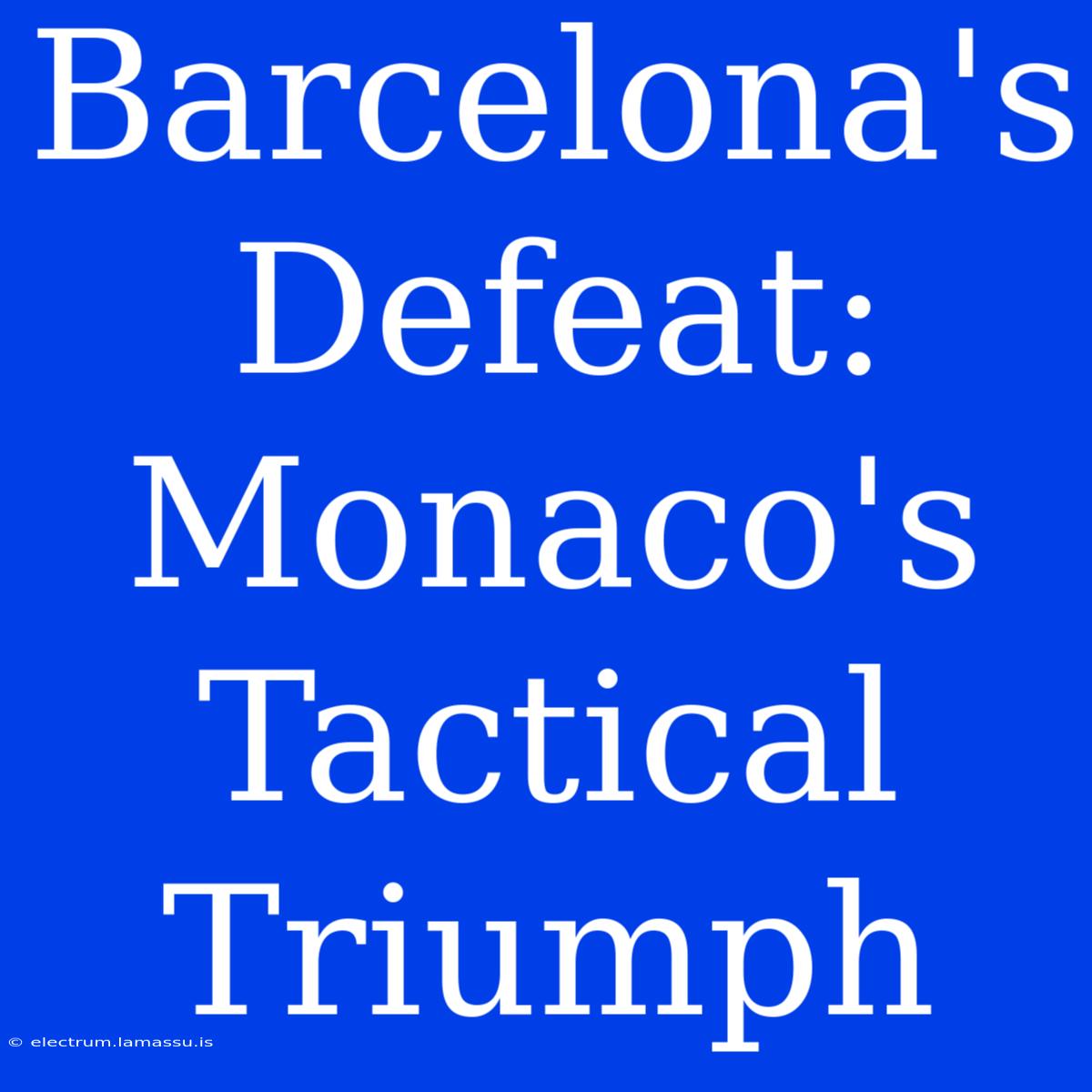 Barcelona's Defeat: Monaco's Tactical Triumph