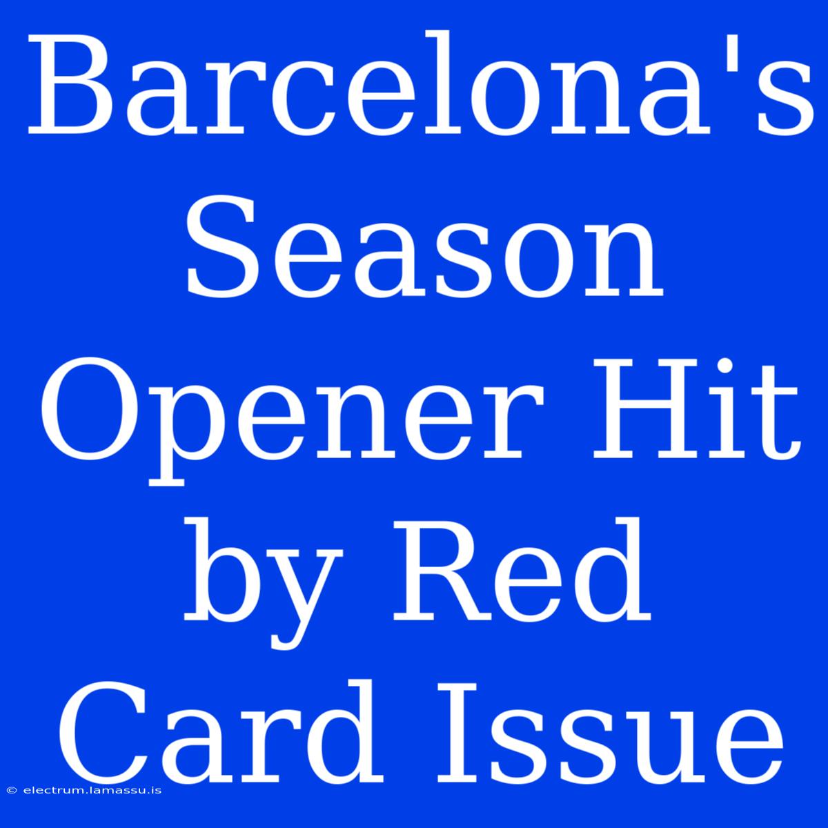 Barcelona's Season Opener Hit By Red Card Issue