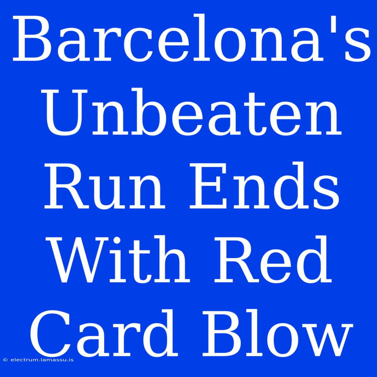 Barcelona's Unbeaten Run Ends With Red Card Blow