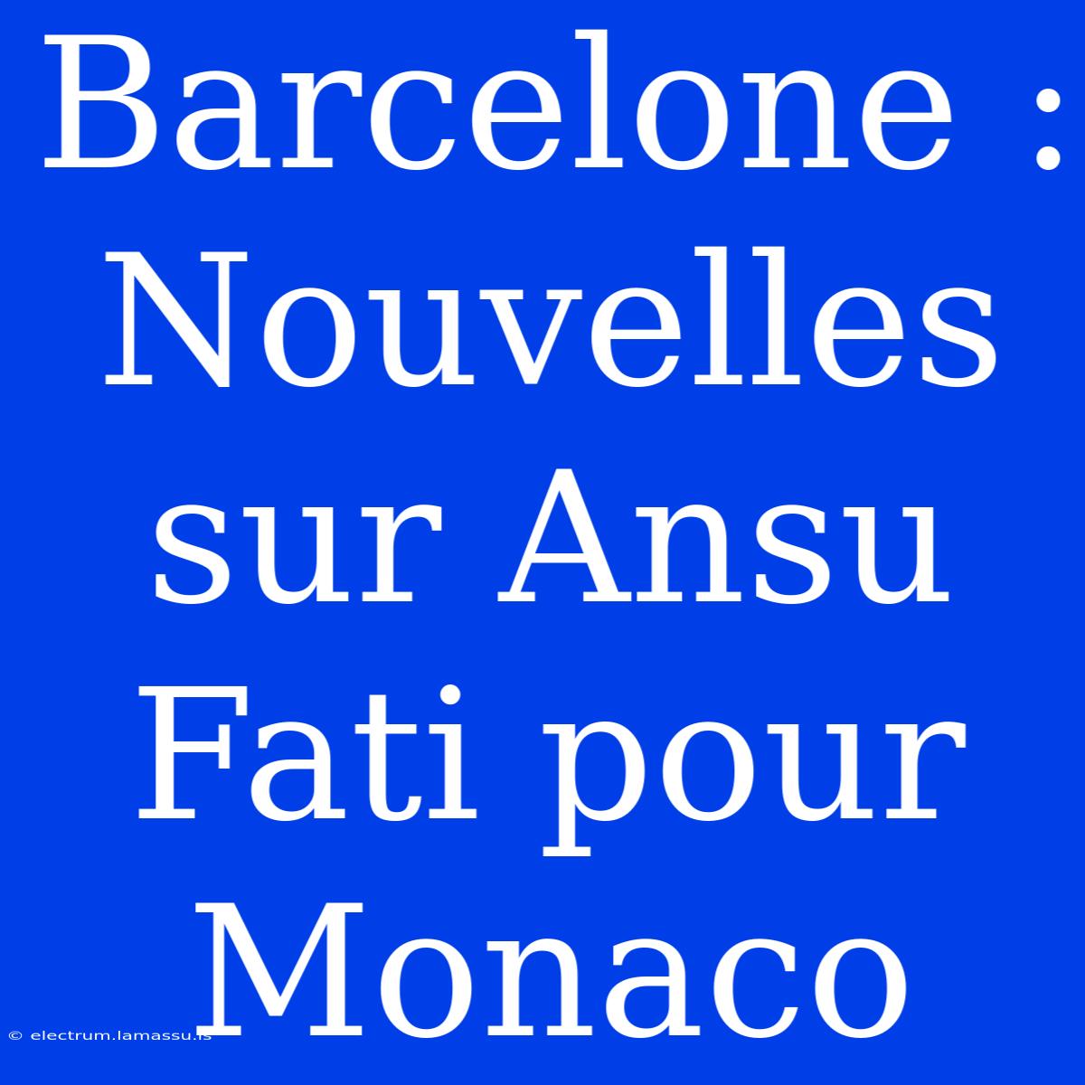 Barcelone : Nouvelles Sur Ansu Fati Pour Monaco