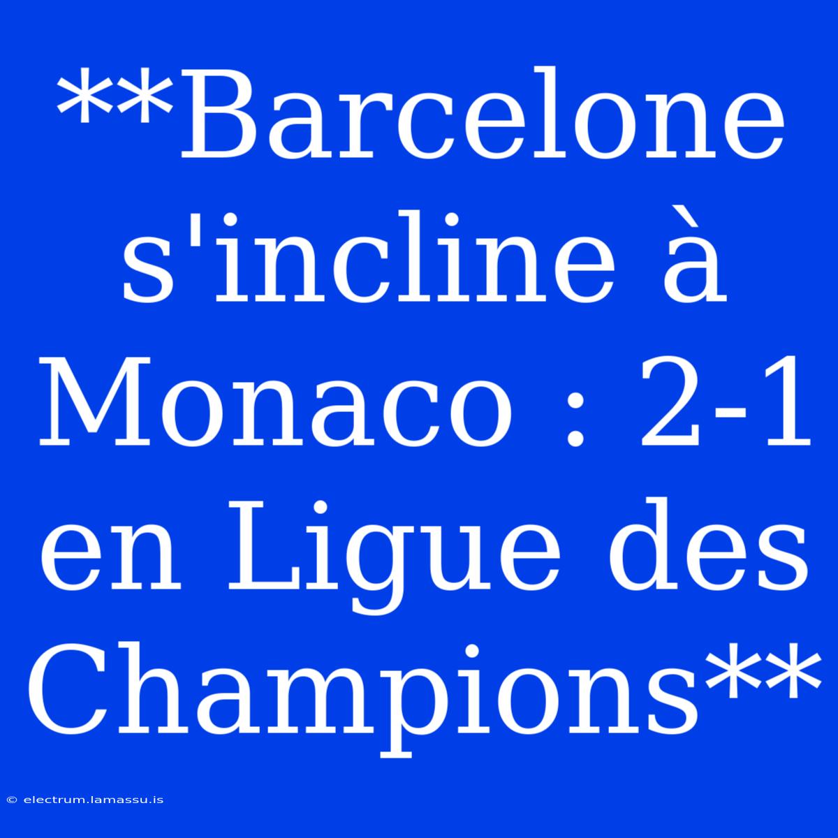 **Barcelone S'incline À Monaco : 2-1 En Ligue Des Champions**