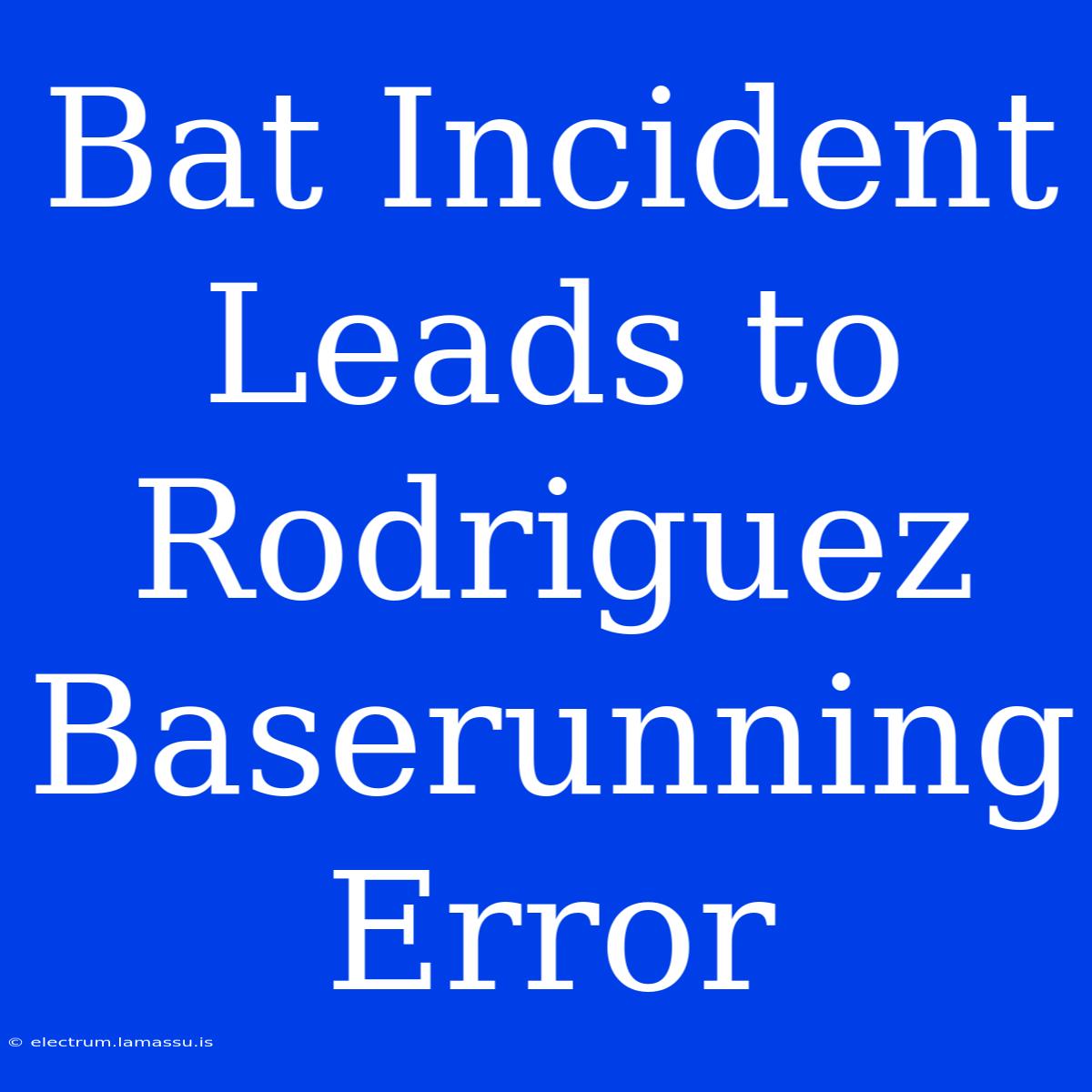 Bat Incident Leads To Rodriguez Baserunning Error