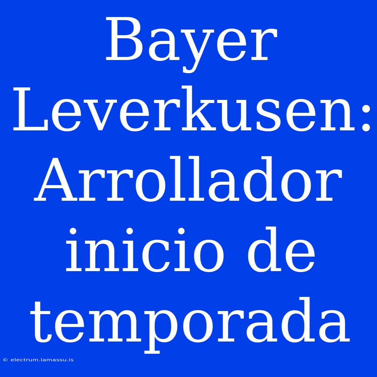 Bayer Leverkusen: Arrollador Inicio De Temporada