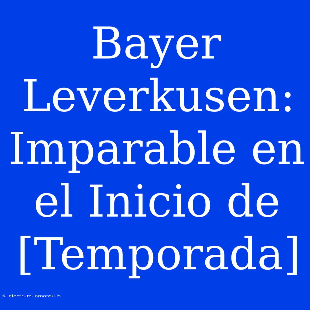 Bayer Leverkusen: Imparable En El Inicio De [Temporada]